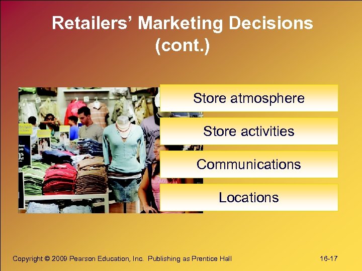 Retailers’ Marketing Decisions (cont. ) Store atmosphere Store activities Communications Locations Copyright © 2009