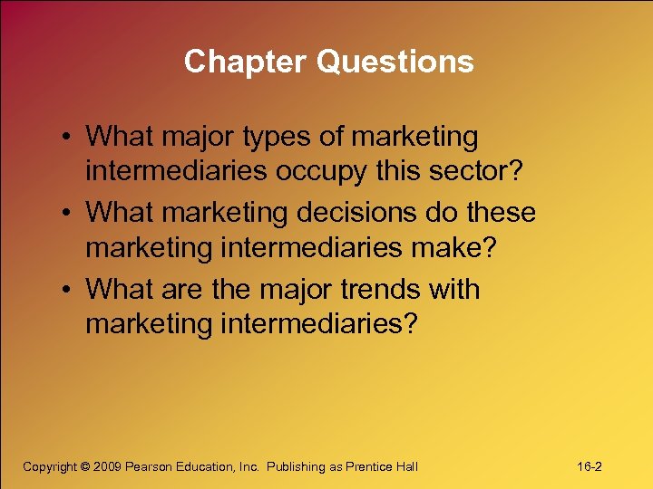 Chapter Questions • What major types of marketing intermediaries occupy this sector? • What