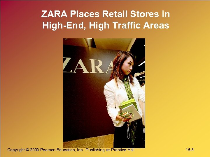 ZARA Places Retail Stores in High-End, High Traffic Areas Copyright © 2009 Pearson Education,