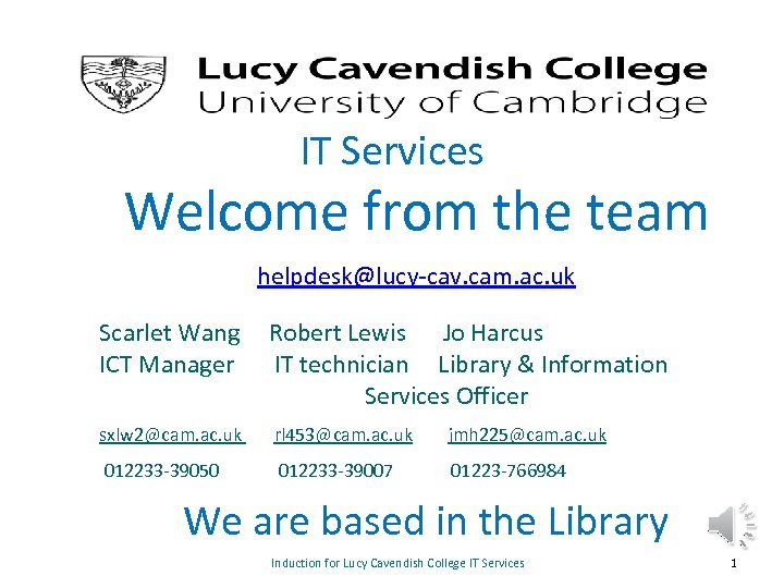 IT Services Welcome from the team helpdesk@lucy-cav. cam. ac. uk Scarlet Wang ICT Manager