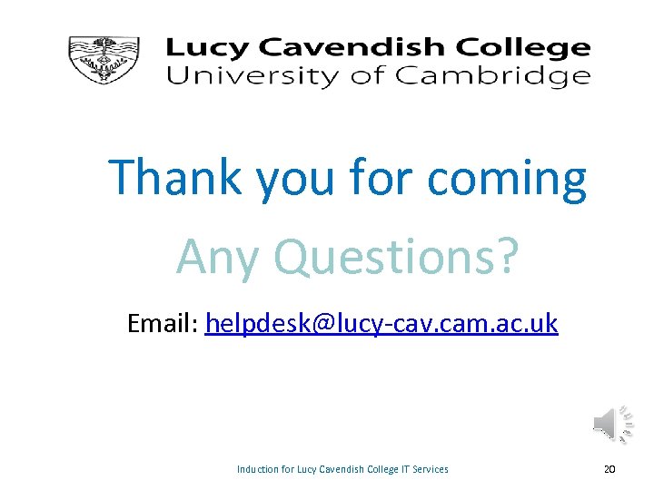 Thank you for coming Any Questions? Email: helpdesk@lucy-cav. cam. ac. uk Induction for Lucy