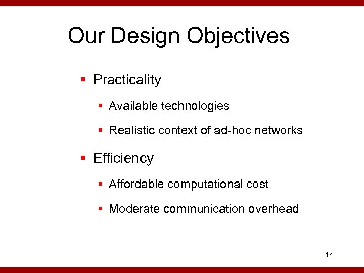 Our Design Objectives § Practicality § Available technologies § Realistic context of ad-hoc networks