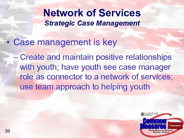 Network of Services Strategic Case Management • Case management is key – Create and