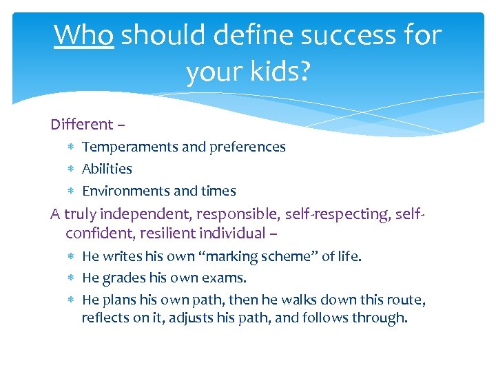 Who should define success for your kids? Different – Temperaments and preferences Abilities Environments