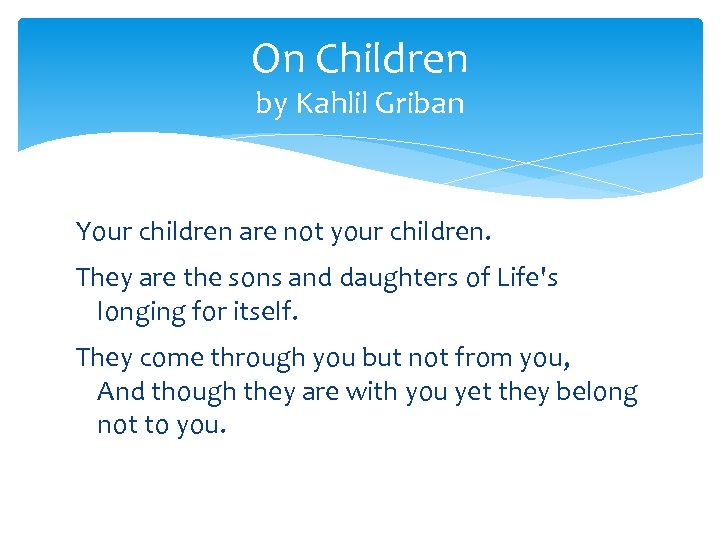 On Children by Kahlil Griban Your children are not your children. They are the