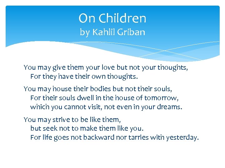 On Children by Kahlil Griban You may give them your love but not your