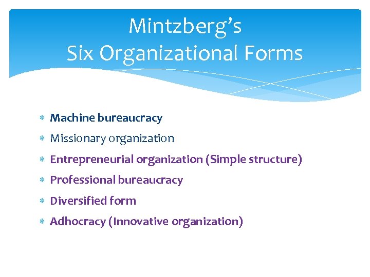 Mintzberg’s Six Organizational Forms Machine bureaucracy Missionary organization Entrepreneurial organization (Simple structure) Professional bureaucracy