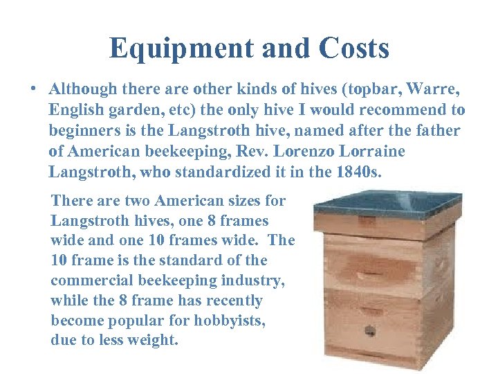 Equipment and Costs • Although there are other kinds of hives (topbar, Warre, English