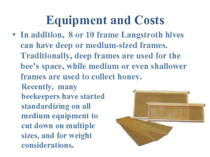 Equipment and Costs • In addition, 8 or 10 frame Langstroth hives can have