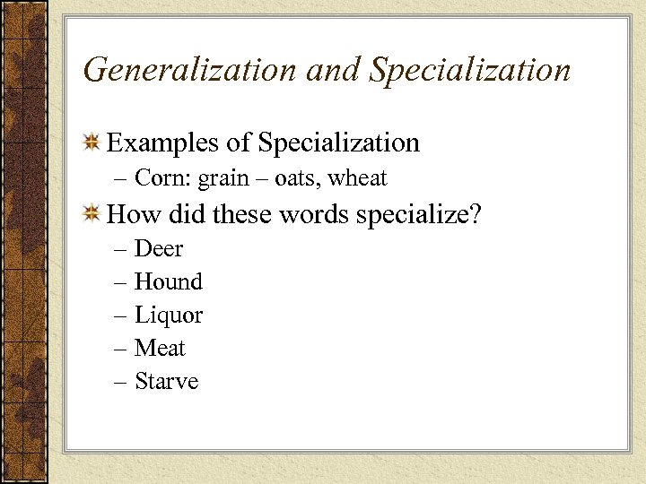 Generalization and Specialization Examples of Specialization – Corn: grain – oats, wheat How did