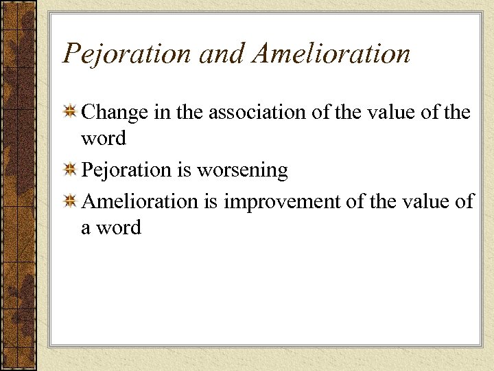 Pejoration and Amelioration Change in the association of the value of the word Pejoration