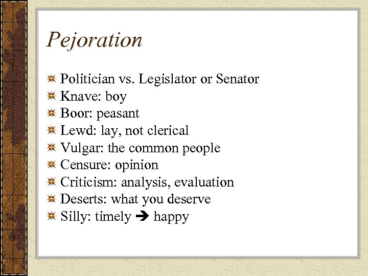 Pejoration Politician vs. Legislator or Senator Knave: boy Boor: peasant Lewd: lay, not clerical