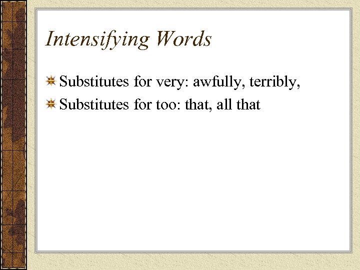 Intensifying Words Substitutes for very: awfully, terribly, Substitutes for too: that, all that 