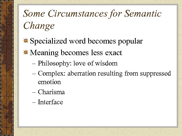 Some Circumstances for Semantic Change Specialized word becomes popular Meaning becomes less exact –