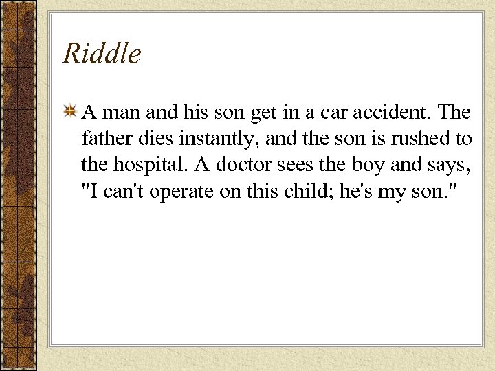 Riddle A man and his son get in a car accident. The father dies