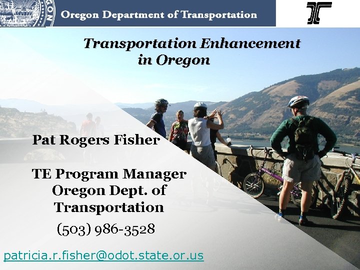 Transportation Enhancement in Oregon Pat Rogers Fisher TE Program Manager Oregon Dept. of Transportation