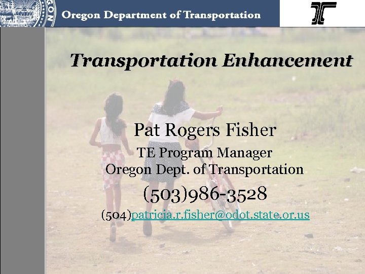 Transportation Enhancement Pat Rogers Fisher TE Program Manager Oregon Dept. of Transportation (503)986 -3528