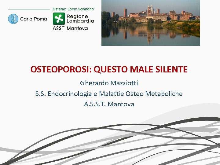 OSTEOPOROSI: QUESTO MALE SILENTE Gherardo Mazziotti S. S. Endocrinologia e Malattie Osteo Metaboliche A.