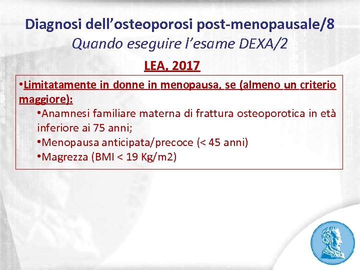 Diagnosi dell’osteoporosi post-menopausale/8 Quando eseguire l’esame DEXA/2 LEA, 2017 • Limitatamente in donne in