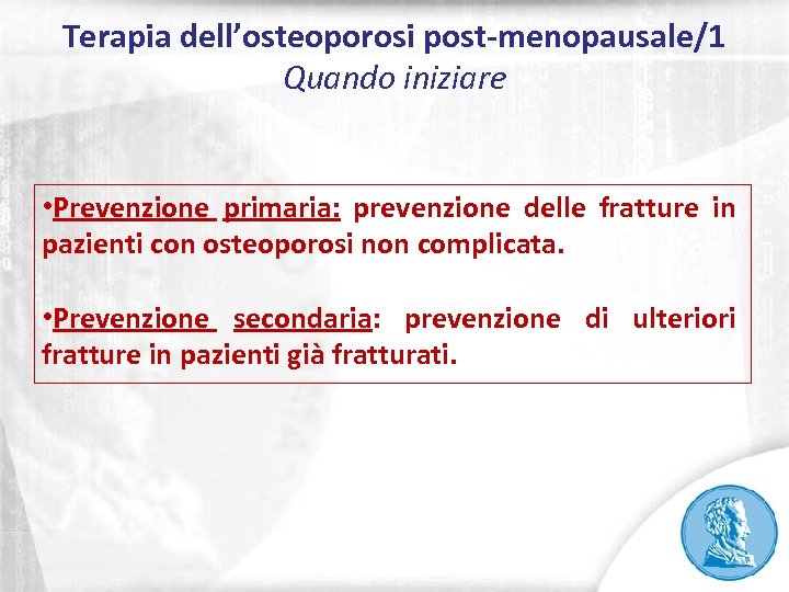 Terapia dell’osteoporosi post-menopausale/1 Quando iniziare • Prevenzione primaria: prevenzione delle fratture in pazienti con