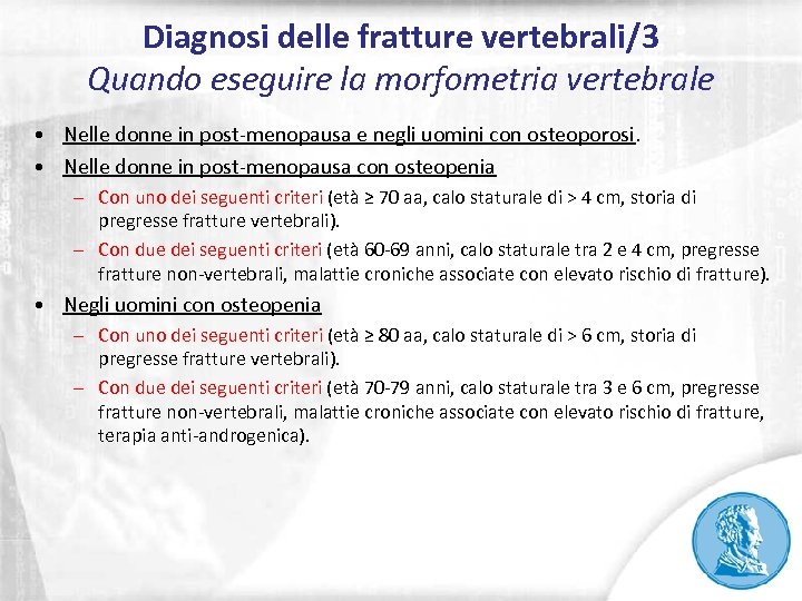Diagnosi delle fratture vertebrali/3 Quando eseguire la morfometria vertebrale • Nelle donne in post-menopausa