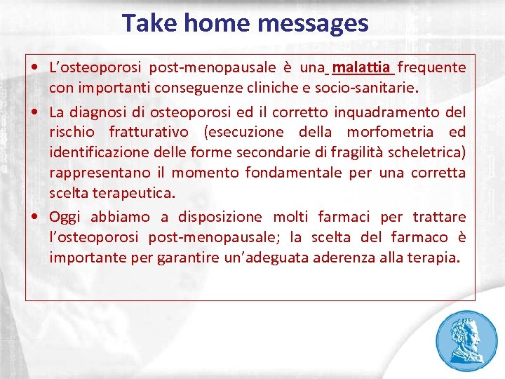 Take home messages • L’osteoporosi post-menopausale è una malattia frequente con importanti conseguenze cliniche