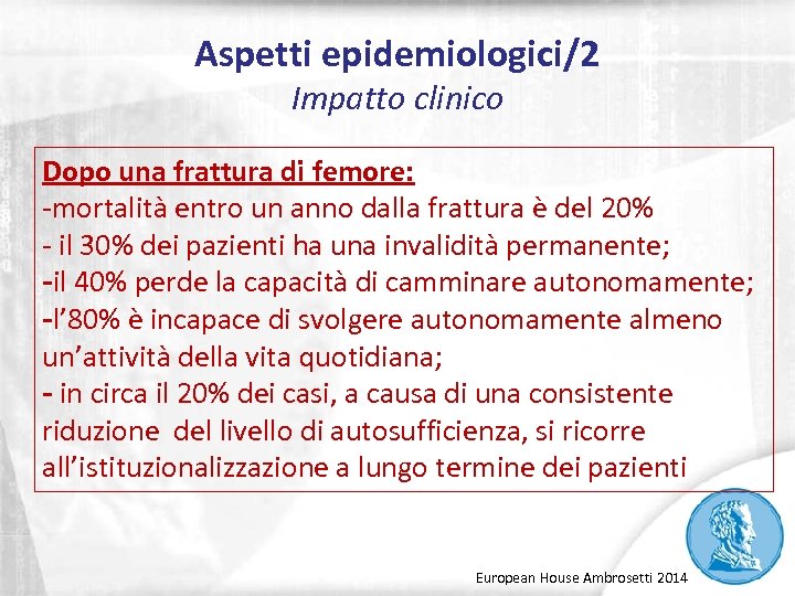 Aspetti epidemiologici/2 Impatto clinico Dopo una frattura di femore: -mortalità entro un anno dalla