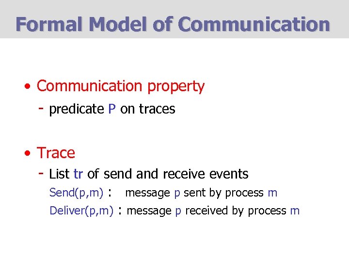 Formal Model of Communication • Communication property - predicate P on traces • Trace