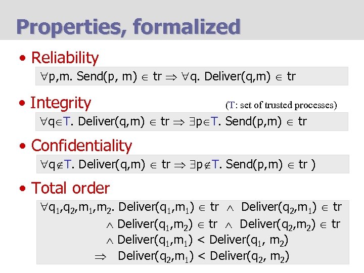 Properties, formalized • Reliability p, m. Send(p, m) tr q. Deliver(q, m) tr •