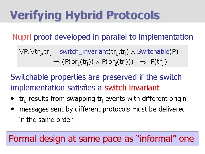 Verifying Hybrid Protocols Nuprl proof developed in parallel to implementation P. tru, trl. switch_invariant(tru,