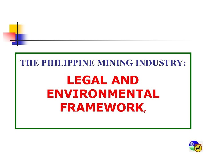 THE PHILIPPINE MINING INDUSTRY: LEGAL AND ENVIRONMENTAL FRAMEWORK, 