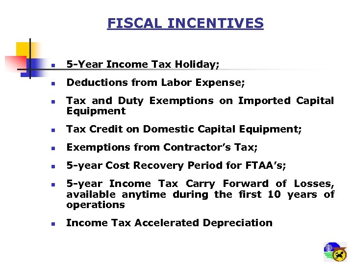 FISCAL INCENTIVES n 5 -Year Income Tax Holiday; n Deductions from Labor Expense; n