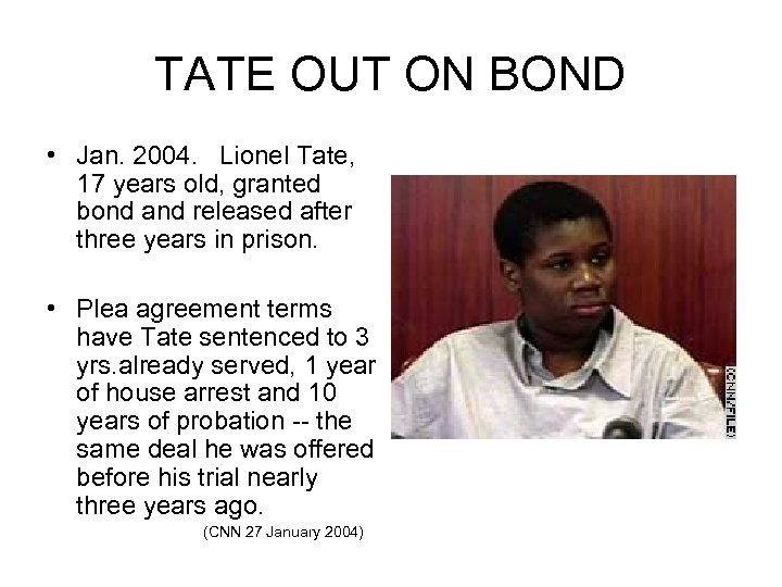 TATE OUT ON BOND • Jan. 2004. Lionel Tate, 17 years old, granted bond