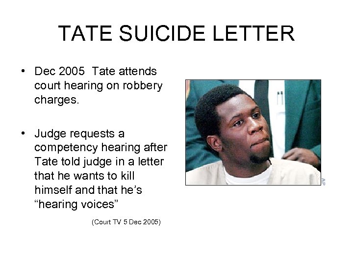 TATE SUICIDE LETTER • Dec 2005 Tate attends court hearing on robbery charges. •