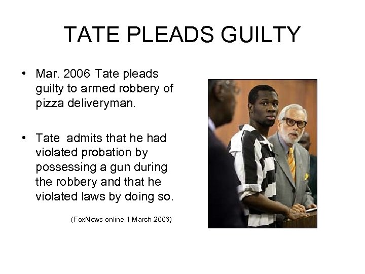 TATE PLEADS GUILTY • Mar. 2006 Tate pleads guilty to armed robbery of pizza