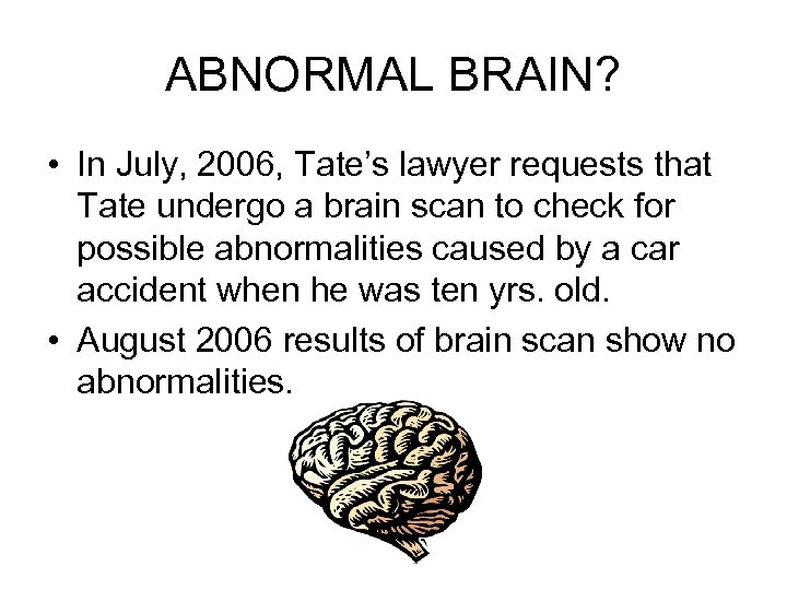 ABNORMAL BRAIN? • In July, 2006, Tate’s lawyer requests that Tate undergo a brain