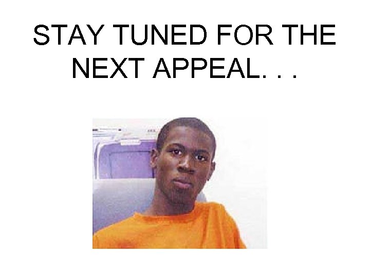 STAY TUNED FOR THE NEXT APPEAL. . . 