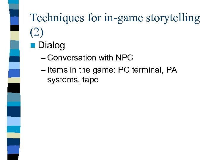 Techniques for in-game storytelling (2) n Dialog – Conversation with NPC – Items in