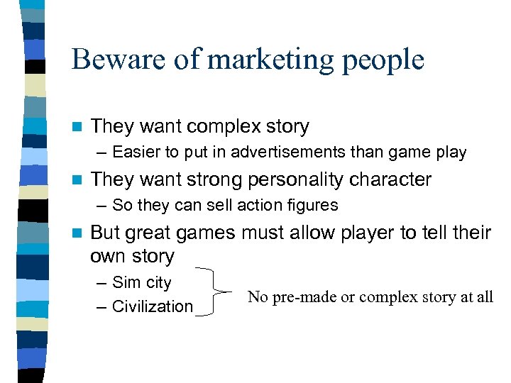 Beware of marketing people n They want complex story – Easier to put in