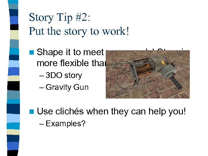 Story Tip #2: Put the story to work! n Shape it to meet your