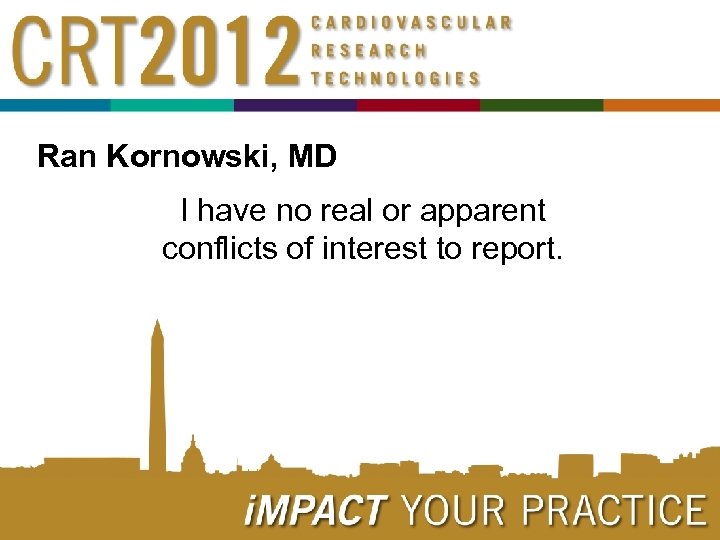 Ran Kornowski, MD I have no real or apparent conflicts of interest to report.