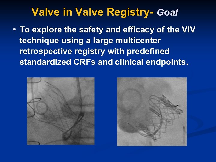 Valve in Valve Registry- Goal • To explore the safety and efficacy of the