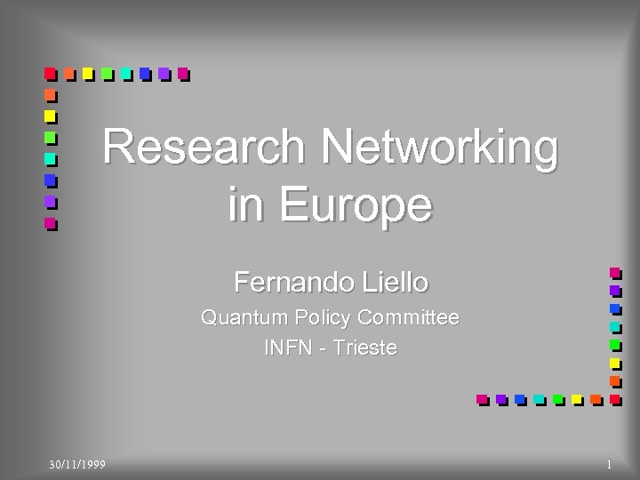 Research Networking in Europe Fernando Liello Quantum Policy Committee INFN - Trieste 30/11/1999 1