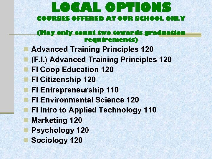LOCAL OPTIONS COURSES OFFERED AT OUR SCHOOL ONLY (May only count two towards graduation