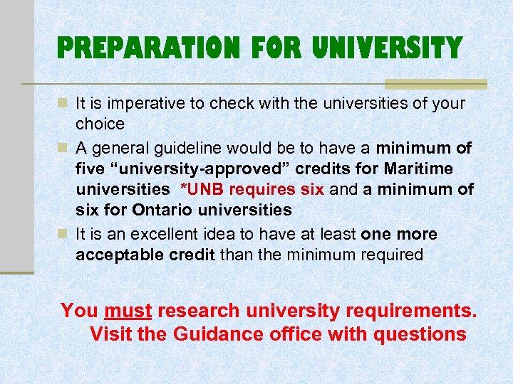 PREPARATION FOR UNIVERSITY n It is imperative to check with the universities of your