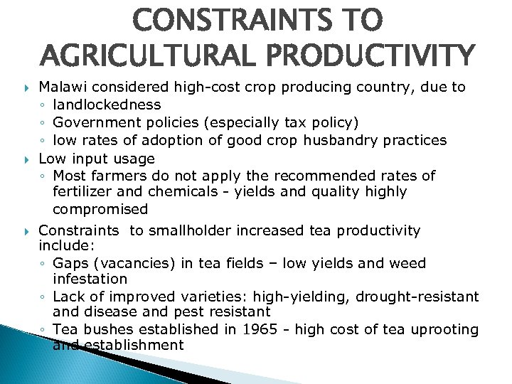 CONSTRAINTS TO AGRICULTURAL PRODUCTIVITY Malawi considered high-cost crop producing country, due to ◦ landlockedness