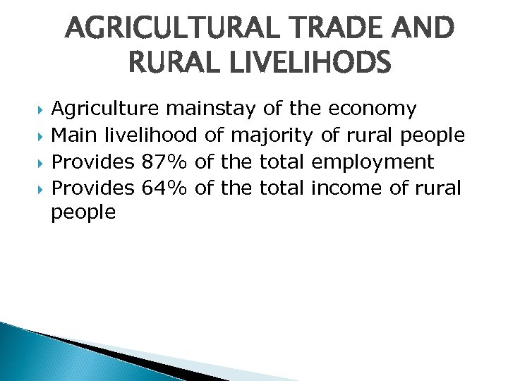 AGRICULTURAL TRADE AND RURAL LIVELIHODS Agriculture mainstay of the economy Main livelihood of majority