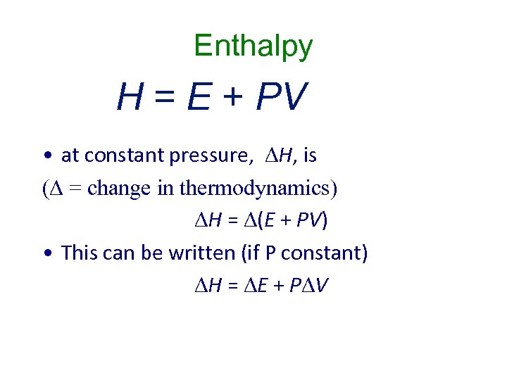 Enthalpy H = E + PV • at constant pressure, H, is = change