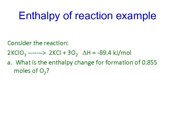 Enthalpy of reaction example Consider the reaction: 2 KCl. O 3 -------> 2 KCl