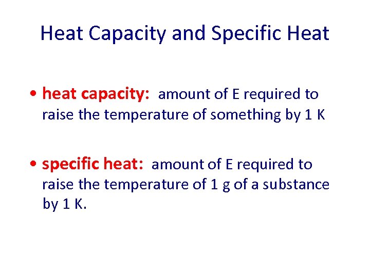 Heat Capacity and Specific Heat • heat capacity: amount of E required to raise